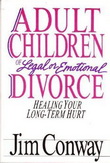 Adult Children of Legal or Emotional Divorce: Healing Your Long Term Hurt by Jim Conway