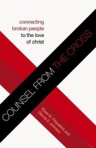 Counsel from the Cross. Connecting broken people to the love of Christ by Elyse Fitzpatrick,Dennis Johnson